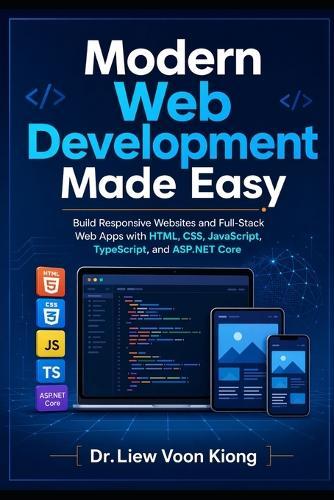 Modern Web Development Made Easy: Build Responsive Websites and Full-Stack Web Apps with HTML, CSS, JavaScript, TypeScript, and ASP.NET Core