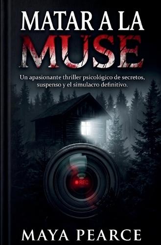 Matar a la Musa: Un apasionante thriller psicológico de secretos, suspenso y el simulacro definitivo