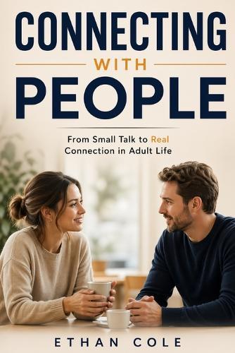 How to connect with people: A Practical Guide to Meeting New People, Making New Friends, How to Socialize Naturally, How to Talk to Anyone, and Become a Good Listener in Adult Life