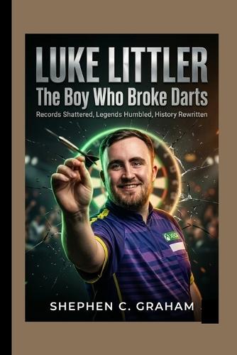 Luke Littler: The Boy Who Broke Darts - Records Shattered, Legends Humbled, History Rewritten.
