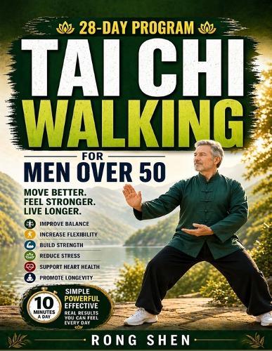 Tai Chi Walking for Men Over 50: A Simple System to Improve Balance, Build Strength, Increase Mobility, and Stay Active with Gentle, Low-Impact Tai Chi In Just 10 Minutes a Day