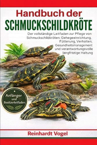Handbuch Der Schmuckschildkröte: Der vollständige Leitfaden zur Pflege von Schmuckschildkröten: Gehegeeinrichtung, Fütterung, Verhalten, Gesundheitsmanagement und verantwortungsvolle langfristige Haltung