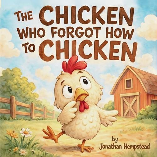 The Chicken Who Forgot How to Chicken: A Silly Barnyard Story About Finding Yourself