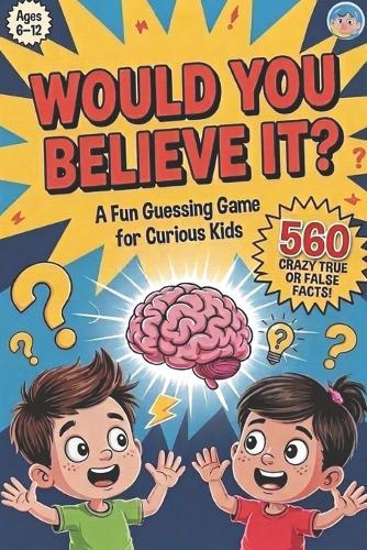 Would You Believe It?: 560 Mind-Blowing Facts to Guess, Laugh & Learn for Curious Kids, why books for kids (orvani s children's encyclopedia)