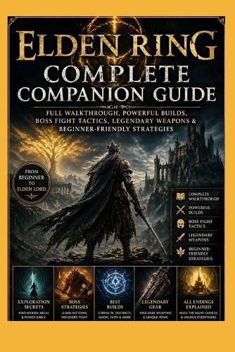 Elden Ring Complete Companion Guide: Full Walkthrough, Powerful Builds, Boss Fight Tactics, Legendary Weapons & Beginner-Friendly Strategies
