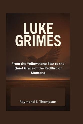 Luke Grimes: From the Yellowstone Star to the Quiet Grace of the RedBird of Montana