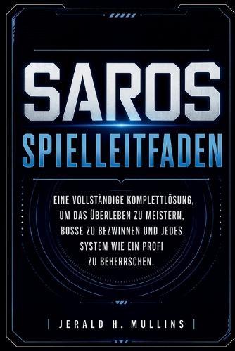 SAROS Spielleitfaden: Eine vollständige Komplettlösung, um das Überleben zu meistern, Bosse zu bezwingen und jedes System wie ein Profi zu beherrschen.