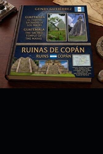 Guatemala El Templo Sagrado de Los Mayas: RUINAS DE COPÁN: The Awakening of the Giants: The Eternal Bond between Honduras and Guatemala