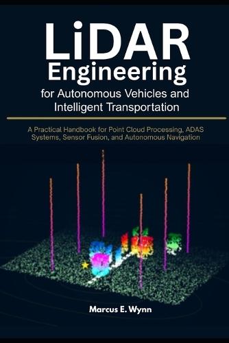 LiDAR Engineering for Autonomous Vehicles and Intelligent Transportation: A Practical Handbook for Point Cloud Processing, ADAS Systems, Sensor Fusion, and Autonomous Navigation