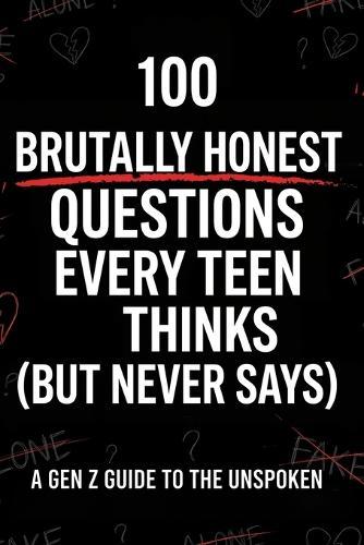 100 Brutally Honest Questions Every Teen Thinks (But Never Says): Funny, Deep & Relatable Questions About Life, Friends, Overthinking, Social Media and Growing Up in a Digital World