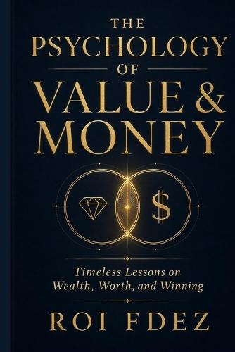 The Psychology of Value & Money: Timeless Lessons on Wealth, Worth, and Winning