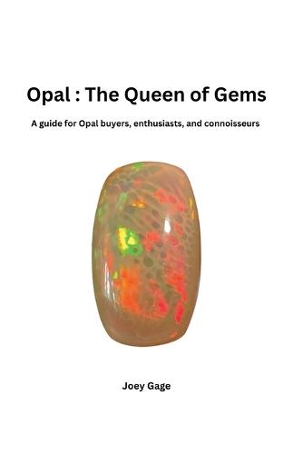 Opal: The Queen of Gems: A guide for Opal buyers, enthusiasts, and connoisseurs