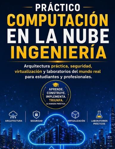 Práctico COMPUTACIÓN EN LA NUBE Ingeniería: Arquitectura práctica, seguridad, virtualización y laboratorios del mundo real para estudiantes y profesionales.
