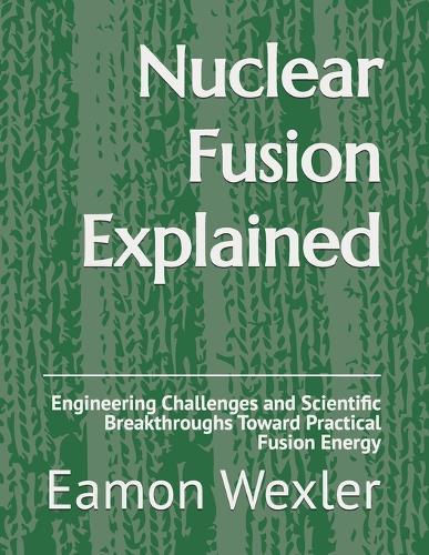 Nuclear Fusion Explained: Engineering Challenges and Scientific Breakthroughs Toward Practical Fusion Energy