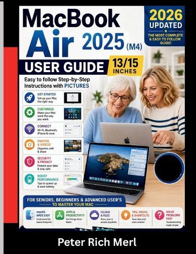 MacBook Air M4 User Guide: Easy to follow Step-by-Step Instructions with PICTURES for Seniors, Beginners & Advanced User's to Master Your MAC 13/15 INCHES