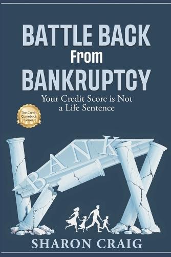 Battle back from Bankruptcy: Your Credit Score is not a Life Sentence