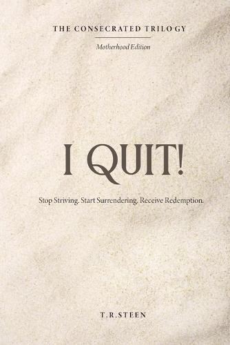 The Consecrated Trilogy: Motherhood Edition: I QUIT!