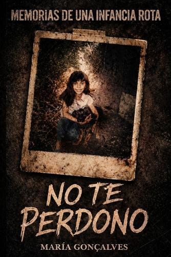 No Te Perdono: Memorias de una infancia rota