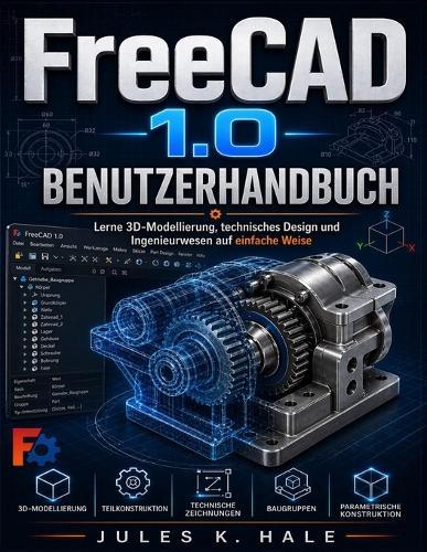 Freecad 1.0 Benutzerhandbuch: Lerne 3D-Modellierung, technisches Design und ngenieurwesen auf einfache Weise