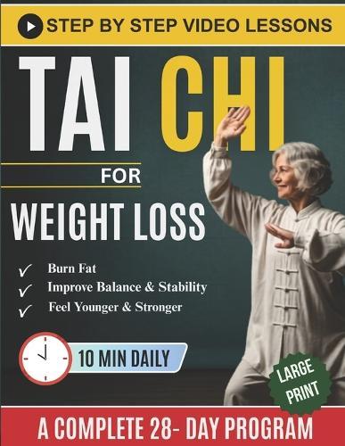 Tai Chi for Weight Loss: Your Step-by-Step Low-Impact Guide to Sustainable Fat Loss, Enhance Mobility, Feel Younger, and Better Health Just 10 Minutes a Day With Illustrations + Video Tutorials