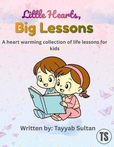 Little Hearts Big Lessons: A heart warming collection of life lessons for kids