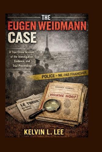 The Eugen Weidmann Case: A True Crime Account of the Investigation, Evidence, and Trial Proceedings