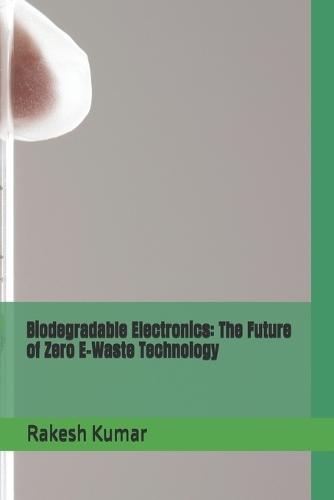 Biodegradable Electronics: The Future of Zero E-Waste Technology