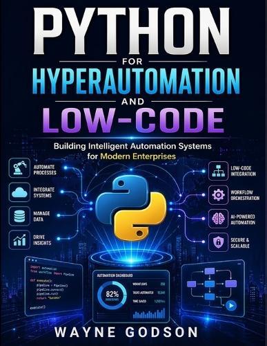 Python for Hyperautomation and Low-Code: Building Intelligent Automation Systems for Modern Enterprises