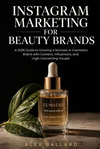 Instagram Marketing for Beauty Brands: A 2026 Guide to Growing a Skincare or Cosmetics Brand with Content, Influencers, and High-Converting Visuals