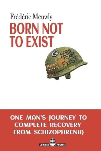 Born Not to Exist: One man's journey to complete recovery from schizophrenia