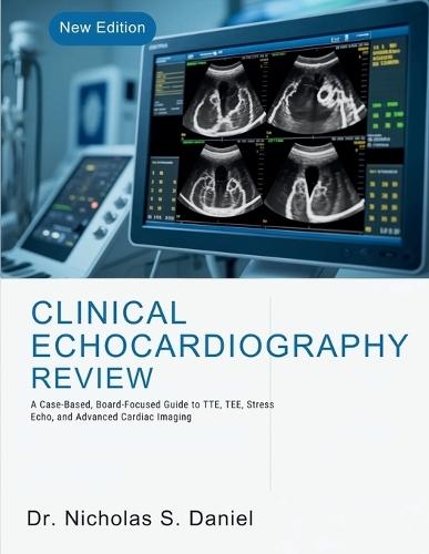 Clinical Echocardiography Review: A Case-Based, Board-Focused Guide to TTE, TEE, Stress Echo, and Advanced Cardiac Imaging