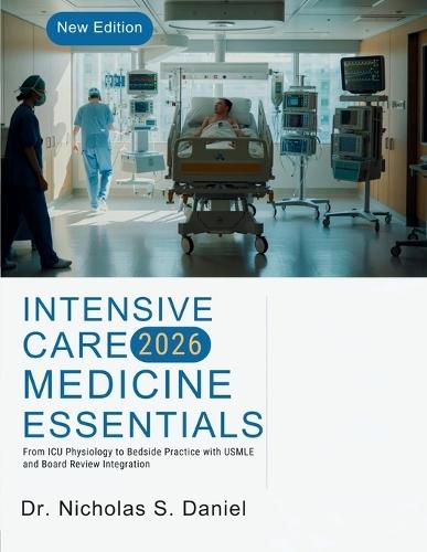 Intensive Care Medicine Essentials: From ICU Physiology to Bedside Practice with USMLE and Board Review Integration