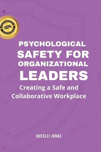 Psychological Safety for Organizational Leaders: Creating a Safe and Collaborative Workplace