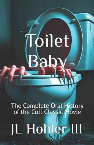 Toilet Baby: The Book - The Complete Oral History of the Cult Classic Movie