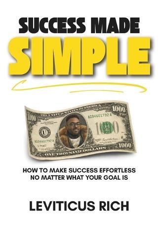 Success Made Simple: How to Make Success Effortless No Matter What Your Goal Is