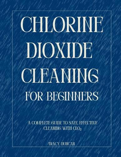 Chlorine Dioxide Cleaning for Beginners