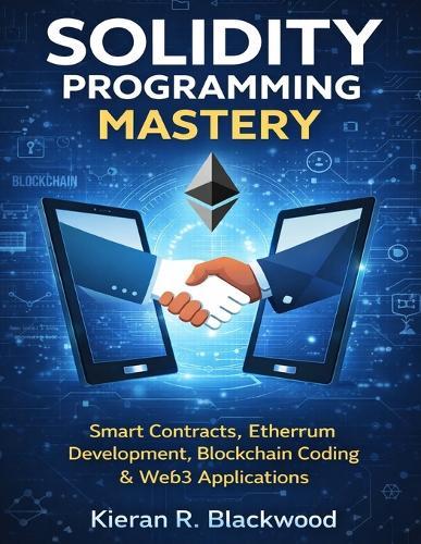 Solidity Programming Mastery: Smart Contracts, Ethereum Development, Blockchain Coding & Web3 Applications