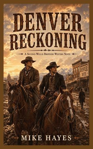 Denver Reckoning: A Second Willis Brothers Western Novel, A Willis Brothers Western of Brotherhood, Grit, and Frontier Justice, 215 pages, 5x8 inches