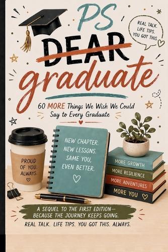 P.S. Graduate: 60 More Things We Wish We Could Say to Every Graduate: Real life Advice, Honest Truths, and Encouragement for the Next Chapter Motivational Gift Book for High School & College Graduates, Life Advice, Adulting, and the Next Chapter