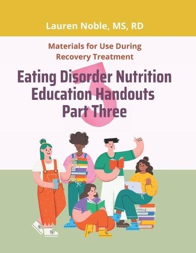 Eating Disorder Nutrition Education Handouts Part Three: Materials for Use During Eating Disorder Recovery Treatment