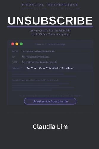 Unsubscribe: How to Quit the Life You Were Sold and Build One That Actually Pays