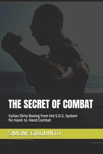 The Secret of Combat: Italian Dirty Boxing from the S.O.S. System for Hand-to-Hand Combat