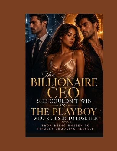 The Billionaire CEO She Couldn't Win vs The Playboy Who Refused to Lose Her: From Being Unseen to Finally Choosing Herself