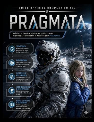 Guide Officiel Complet Du Jeu Pragmata: Maîtriser la frontière lunaire: un guide complet de stratégie, d'exploration et de survie pourPragmatique