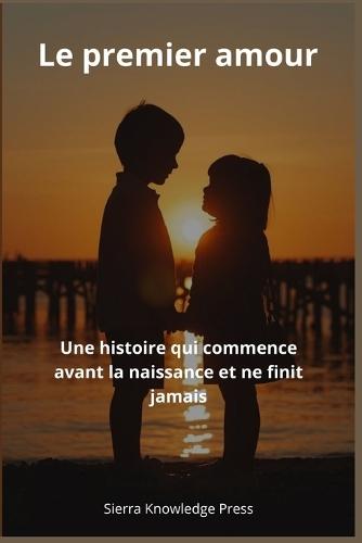 Le premier amour: Une histoire qui commence avant la naissance et ne finit jamais
