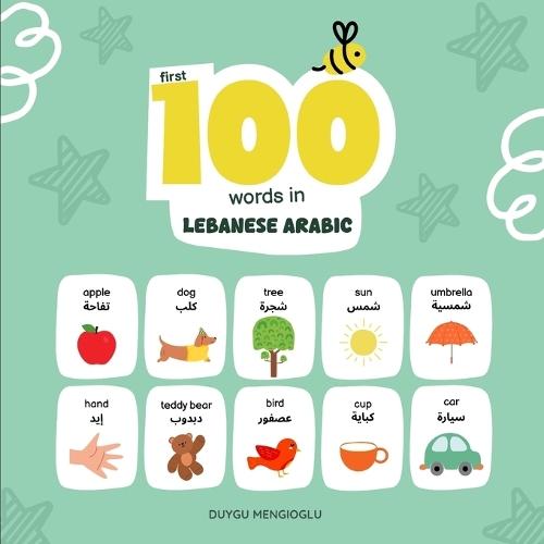 First 100 Words in Lebanese Arabic: Lebanese Arabic Language Learning for Kids, Bilingual Lebanese Arabic Baby Book, Lebanese Arabic First Dictionary, Lebanese Arabic Flashcards