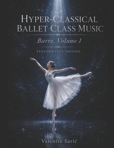Hyper-Classical Ballet Class Music for Piano: Barre, Volume 1: Performance Size Edition