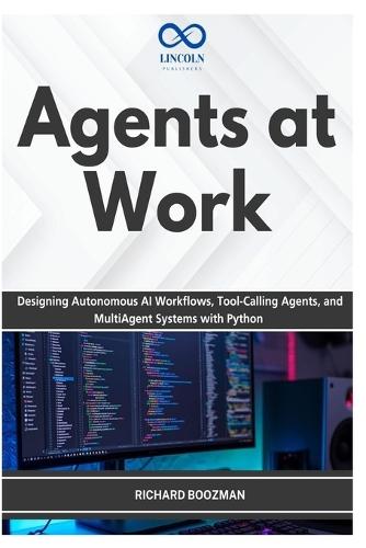 Agents at Work: Designing Autonomous AI Workflows, Tool-Calling Agents, and MultiAgent Systems with Python