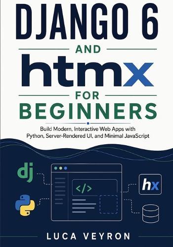 Django 6 and htmx for Beginners: Build Modern, Interactive Web Apps with Python, Server-Rendered UI, and Minimal JavaScript