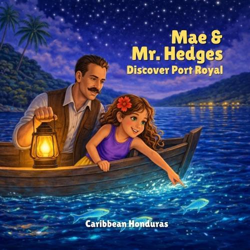 Mae & Mr. Hedges Discover Port Royal: Revisiting a 1934 Story Through the Real History of Roatan